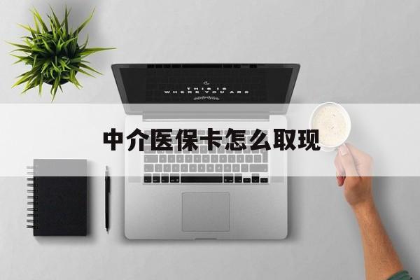 北京最新中介医保卡怎么取现方法分析(最方便真实的北京中介交社保怎么拿卡方法)