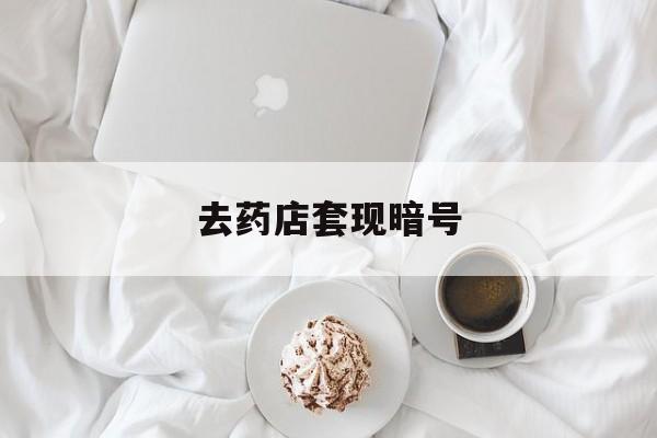 北京最新去药店套现暗号方法分析(最方便真实的北京去药店套现暗号是真的吗方法)