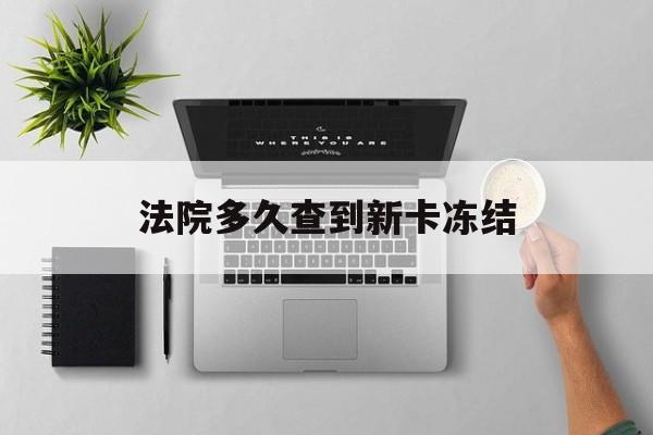 北京最新法院多久查到新卡冻结方法分析(最方便真实的北京法院多久查到新卡冻结记录方法)