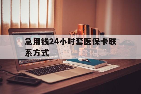 北京最新急用钱24小时套医保卡联系方式方法分析(最方便真实的北京联系方式网上雇人办事方法)