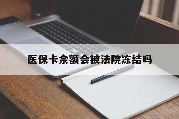 北京最新医保卡余额会被法院冻结吗方法分析(最方便真实的北京医保卡的钱能被执行吗方法)